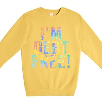 Im Debt Free Financial Freedom Literacy Vintage Tiegiftdye Meaningful Gift Premium Crewneck Sweatshirt