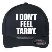 I DonT Feel Tardy Flexfit Unipanel Trucker Cap