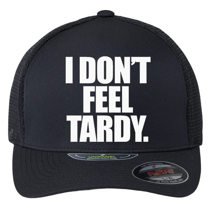 I DonT Feel Tardy Flexfit Unipanel Trucker Cap