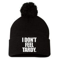 I DonT Feel Tardy Pom Pom 12in Knit Beanie