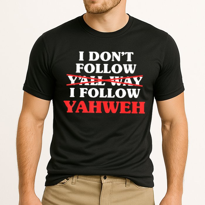 I Don't Follow Y'all Way I Follow Yahweh Christian Believer Performance Shirt