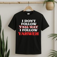 I Don't Follow Y'all Way I Follow Yahweh Christian Believer T-Shirt