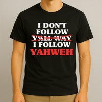 I Don't Follow Y'all Way I Follow Yahweh Christian Believer T-Shirt