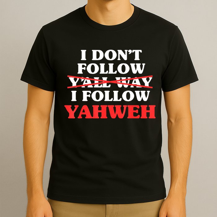 I Don't Follow Y'all Way I Follow Yahweh Christian Believer T-Shirt