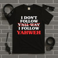 I Don't Follow Y'all Way I Follow Yahweh Christian Believer T-Shirt