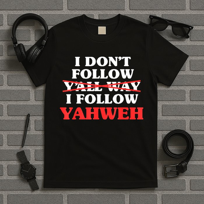 I Don't Follow Y'all Way I Follow Yahweh Christian Believer T-Shirt