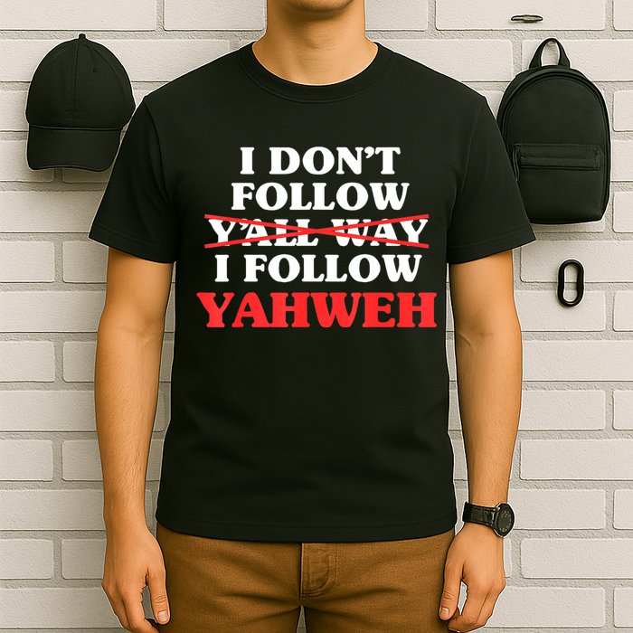 I Don't Follow Y'all Way I Follow Yahweh Christian Believer T-Shirt