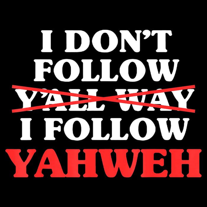 I Don't Follow Y'all Way I Follow Yahweh Christian Believer T-Shirt