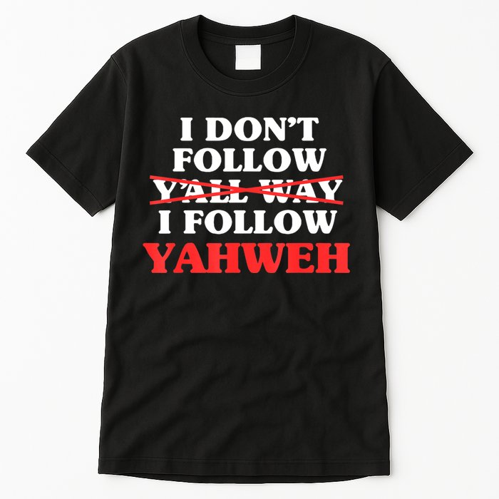 I Don't Follow Y'all Way I Follow Yahweh Christian Believer Tall T-Shirt