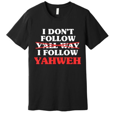 I Don't Follow Y'all Way I Follow Yahweh Christian Believer Premium T-Shirt
