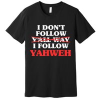 I Don't Follow Y'all Way I Follow Yahweh Christian Believer Premium T-Shirt