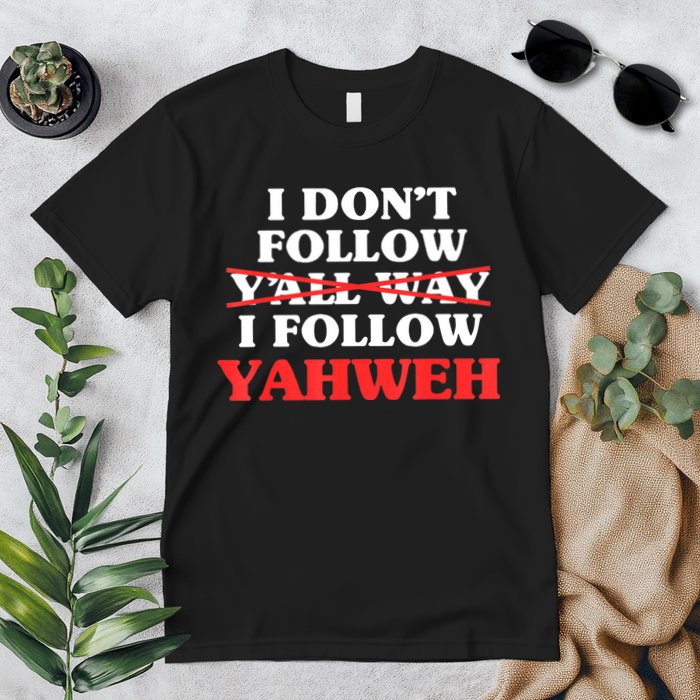 I Don't Follow Y'all Way I Follow Yahweh Christian Believer Premium T-Shirt