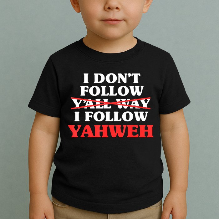 I Don't Follow Y'all Way I Follow Yahweh Christian Believer Toddler T-Shirt