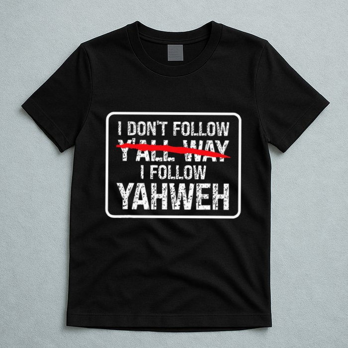 I DonT Follow YAll Way I Follow Yahweh Christian T-Shirt