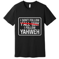 I DonT Follow YAll Way I Follow Yahweh Christian Premium T-Shirt