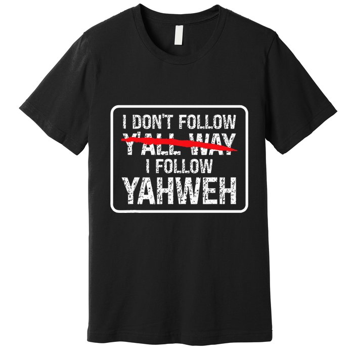 I DonT Follow YAll Way I Follow Yahweh Christian Premium T-Shirt