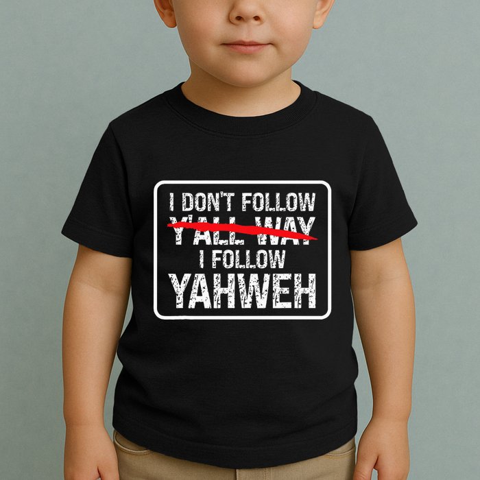 I DonT Follow YAll Way I Follow Yahweh Christian Toddler T-Shirt
