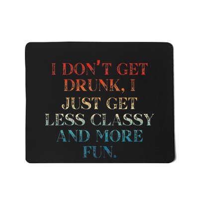 I DonT Get Drunk I Just Get Less Classy And More Fun Mousepad