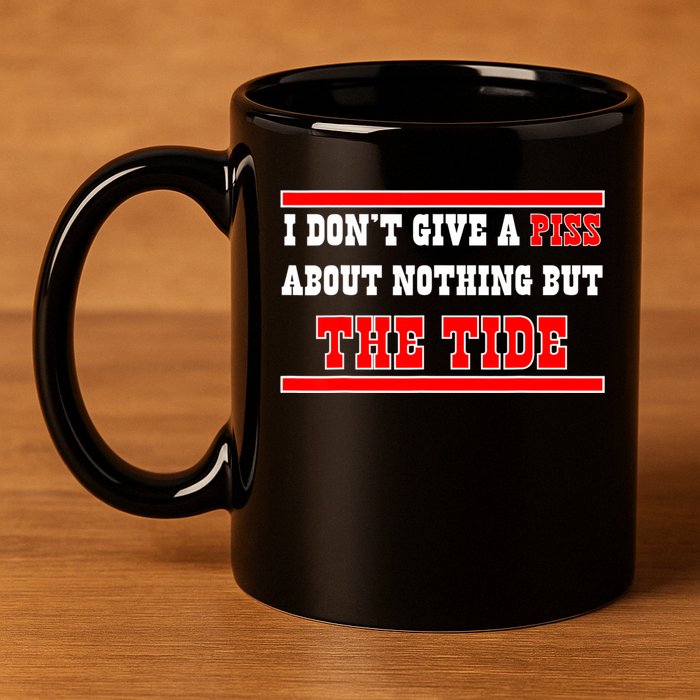 I Don’t Give A Piss About Nothing But The Tide 11oz C Handle Ceramic Mug