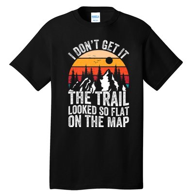 I DonT Get It The Trail Looked So Flat On The Map Hiking Tall T-Shirt