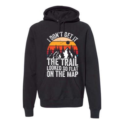 I DonT Get It The Trail Looked So Flat On The Map Hiking Premium Hoodie