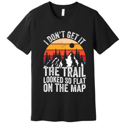 I DonT Get It The Trail Looked So Flat On The Map Hiking Premium T-Shirt