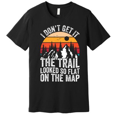 I DonT Get It The Trail Looked So Flat On The Map Hiking Premium T-Shirt