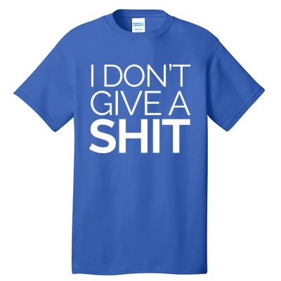 I Dont Give A Shit Funny Indifferent Negative Attitude Gift Tall T-Shirt