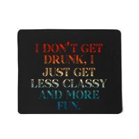 I DonT Get Drunk I Just Get Less Classy And More Fun Mousepad