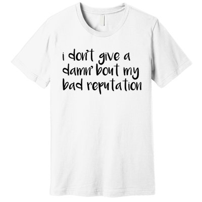 I Dont Give A Damn About My Bad Reputation Premium T-Shirt