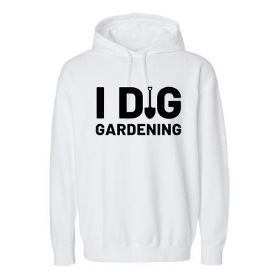 I Dig Gardening Funny Gardener Saying Flower Garden Garment-Dyed Fleece Hoodie