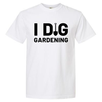 I Dig Gardening Funny Gardener Saying Flower Garden Garment-Dyed Heavyweight T-Shirt