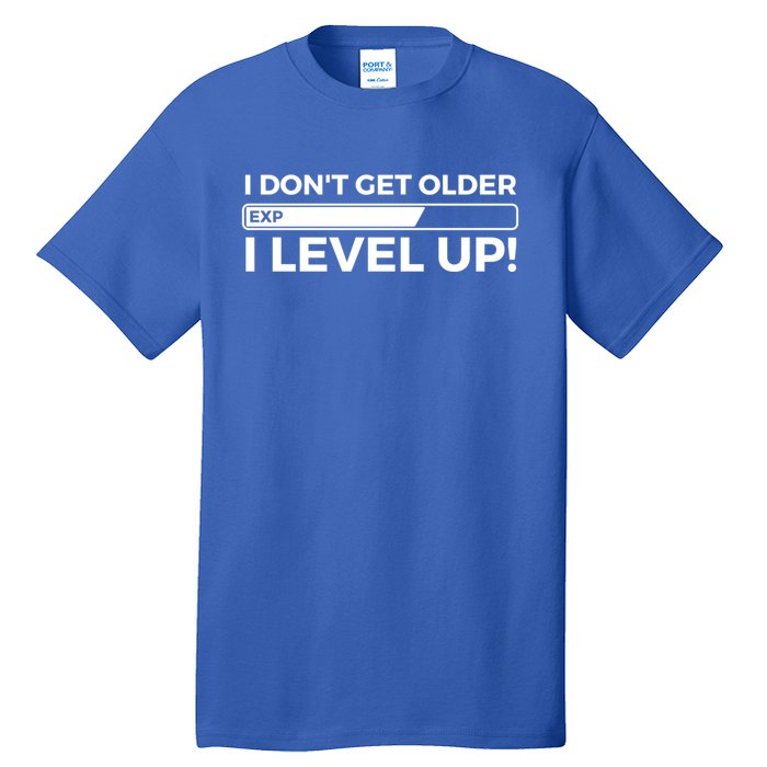 I Dont Get Older I Level Up Gift Funny Birthday Tall T-Shirt