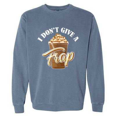 I Don't Give A Frap Funny Frappuccino Frozen Coffee Drinker Garment-Dyed Sweatshirt