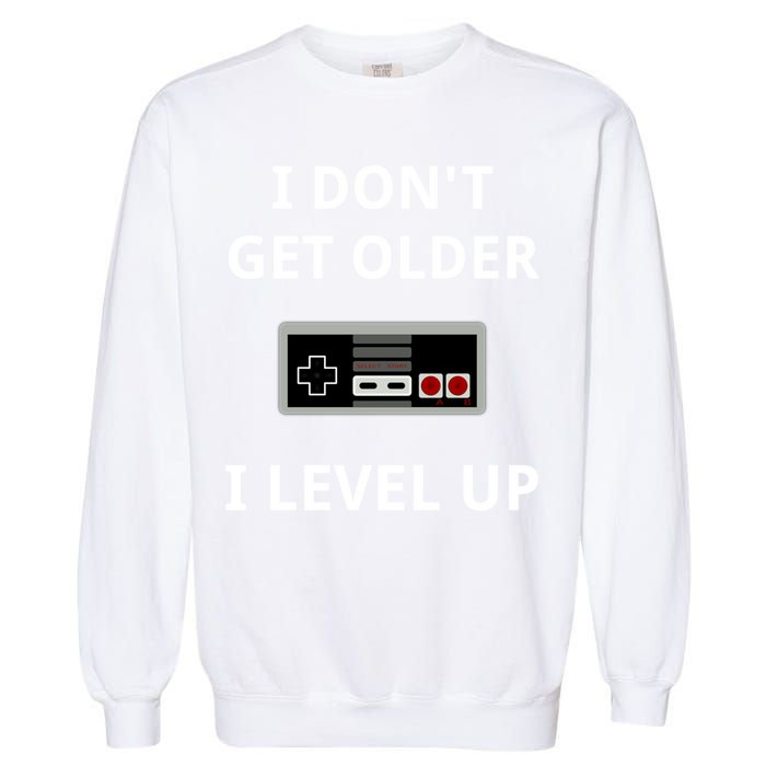 I Dont Get Older I Level Up Video Games Gaming Gift Garment-Dyed Sweatshirt