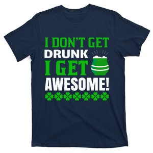 I Don't Get Drunk I Get Awesome Funny St. Patrick's Day T-Shirt