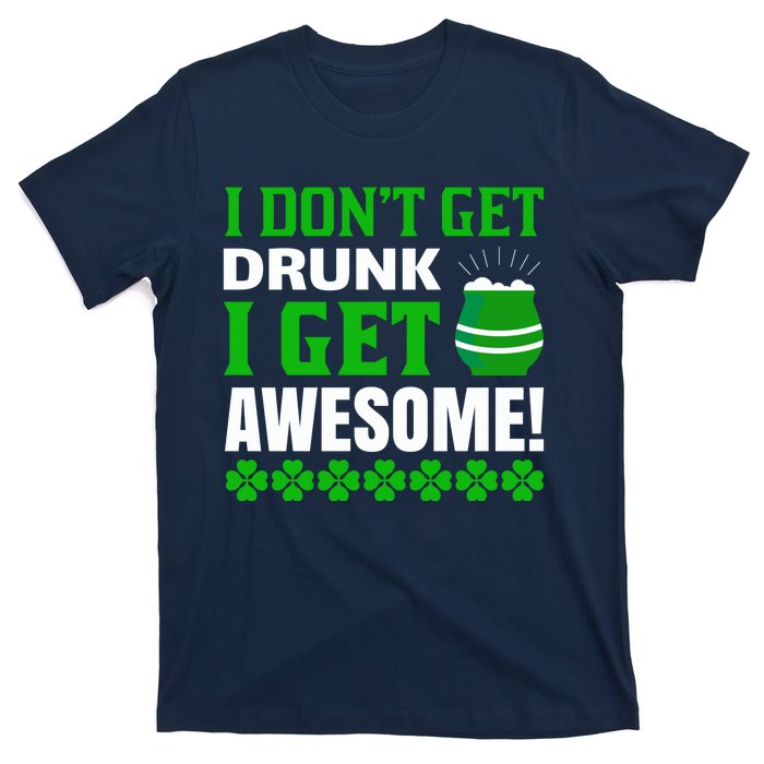 I Don't Get Drunk I Get Awesome Funny St. Patrick's Day T-Shirt