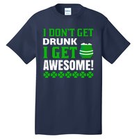 I Don't Get Drunk I Get Awesome Funny St. Patrick's Day Tall T-Shirt