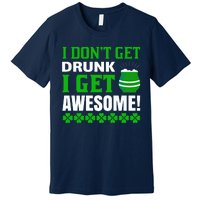 I Don't Get Drunk I Get Awesome Funny St. Patrick's Day Premium T-Shirt