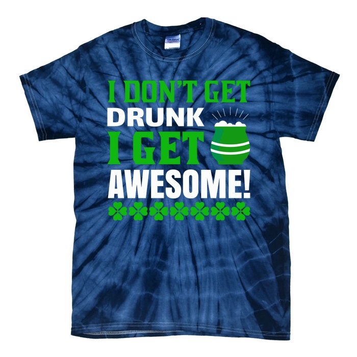 I Don't Get Drunk I Get Awesome Funny St. Patrick's Day Tie-Dye T-Shirt