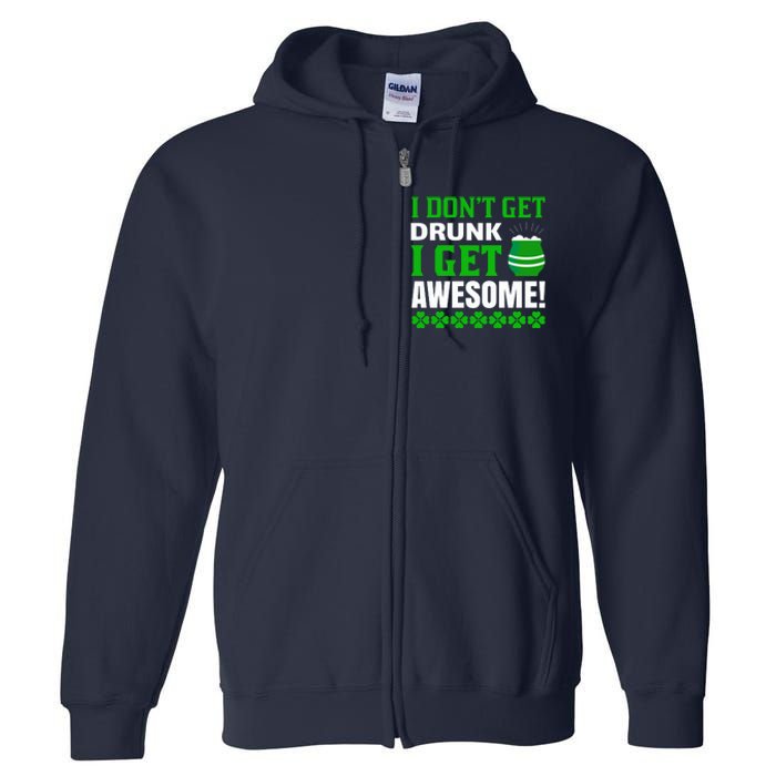 I Don't Get Drunk I Get Awesome Funny St. Patrick's Day Full Zip Hoodie