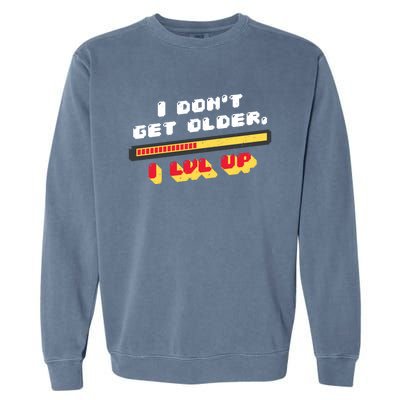 I Dont Get Older I Level Up Great Gift Garment-Dyed Sweatshirt