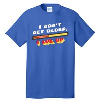 I Dont Get Older I Level Up Great Gift Tall T-Shirt