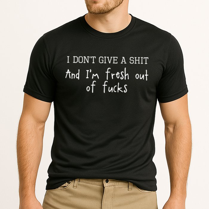 I Don't Give A Shit And I'm Fresh Out Of Fucks Offensive Cooling Performance Crew T-Shirt