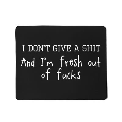 I Don't Give A Shit And I'm Fresh Out Of Fucks Offensive Mousepad
