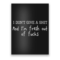 I Don't Give A Shit And I'm Fresh Out Of Fucks Offensive Poster