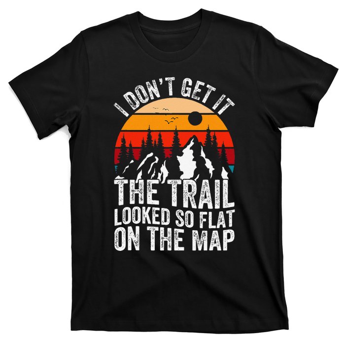 I DonT Get It The Trail Looked So Flat On The Map Hiking T-Shirt