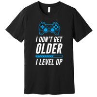 I Dont Get Older I Level Up Gaming Gamer Birthday Gift Premium T-Shirt