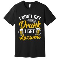 I Dont Get Drunk I Get Awesome Pub Crawling Beer Addiction Premium T-Shirt