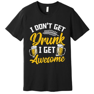 I Dont Get Drunk I Get Awesome Pub Crawling Beer Addiction Premium T-Shirt